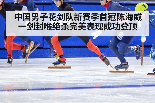 中国男子花剑队新赛季首冠陈海威一剑封喉绝杀完美表现成功登顶