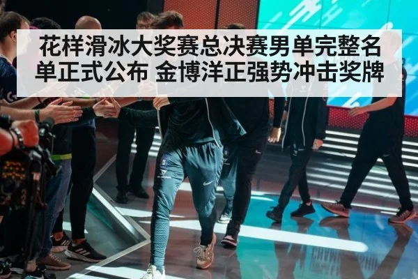 花样滑冰大奖赛总决赛男单完整名单正式公布 金博洋正强势冲击奖牌