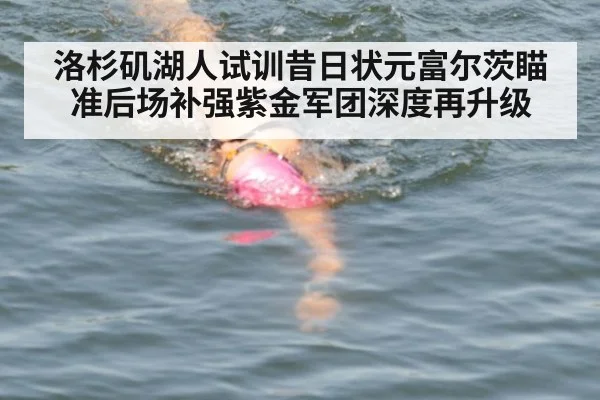 洛杉矶湖人试训昔日状元富尔茨瞄准后场补强紫金军团深度再升级