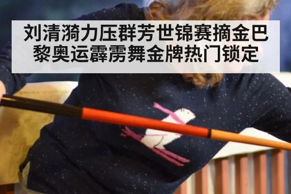 刘清漪力压群芳世锦赛摘金巴黎奥运霹雳舞金牌热门锁定